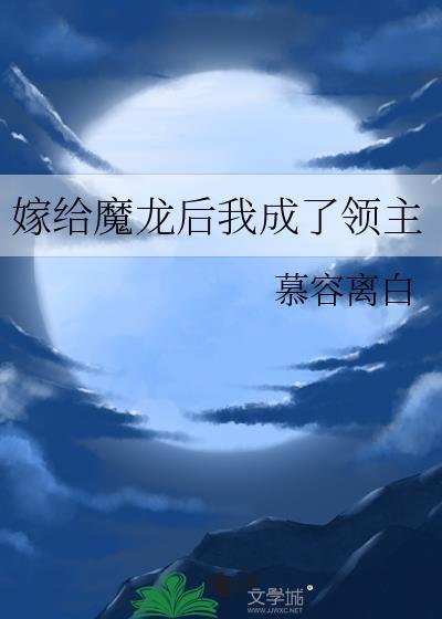 嫁给魔龙后我成了领主全文