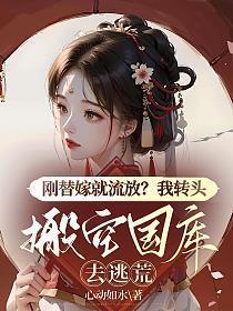 刚替嫁就流放?我转头搬空国库去逃荒TXT免费